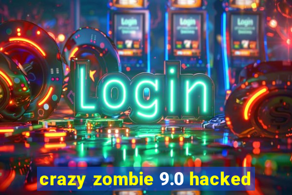 crazy zombie 9.0 hacked